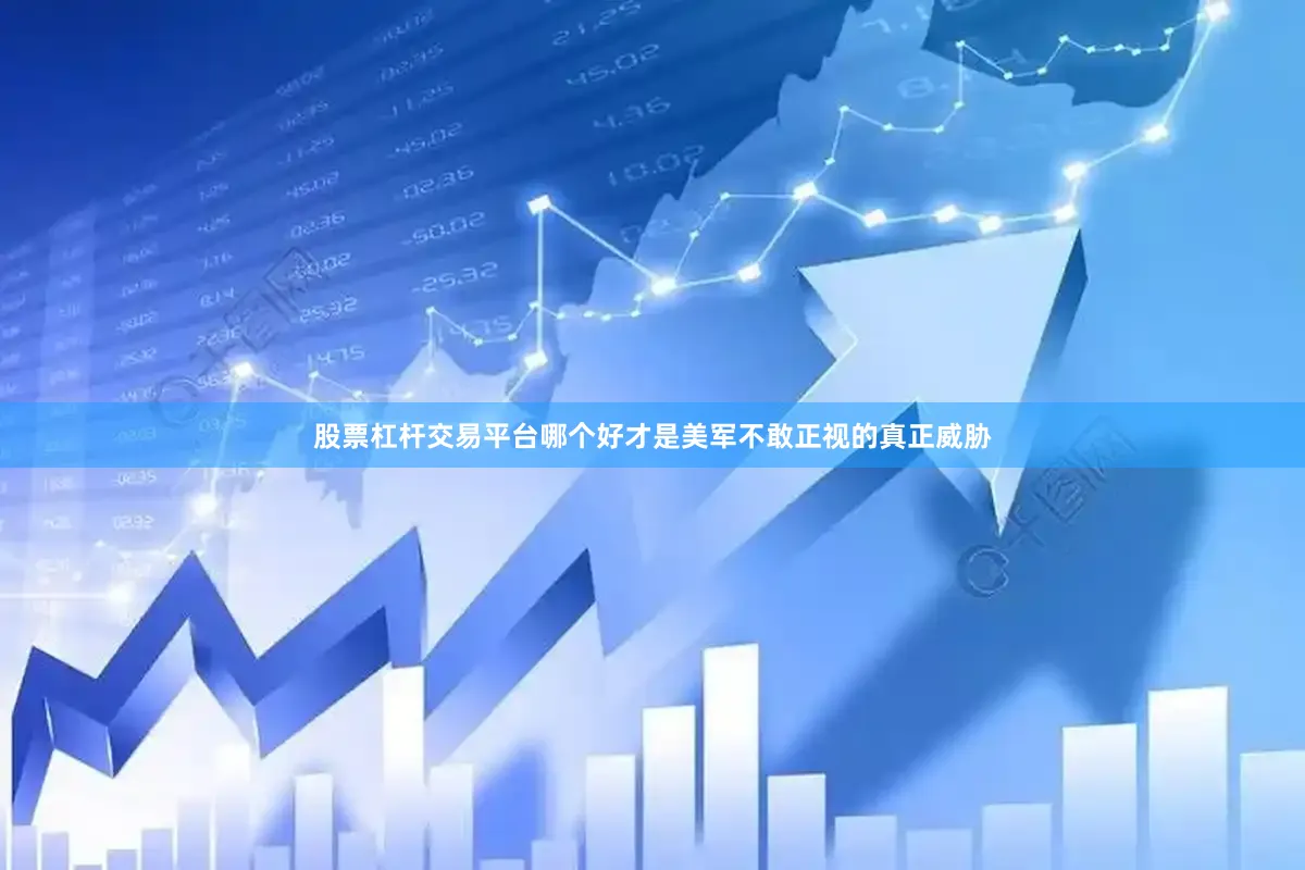 股票杠杆交易平台哪个好才是美军不敢正视的真正威胁